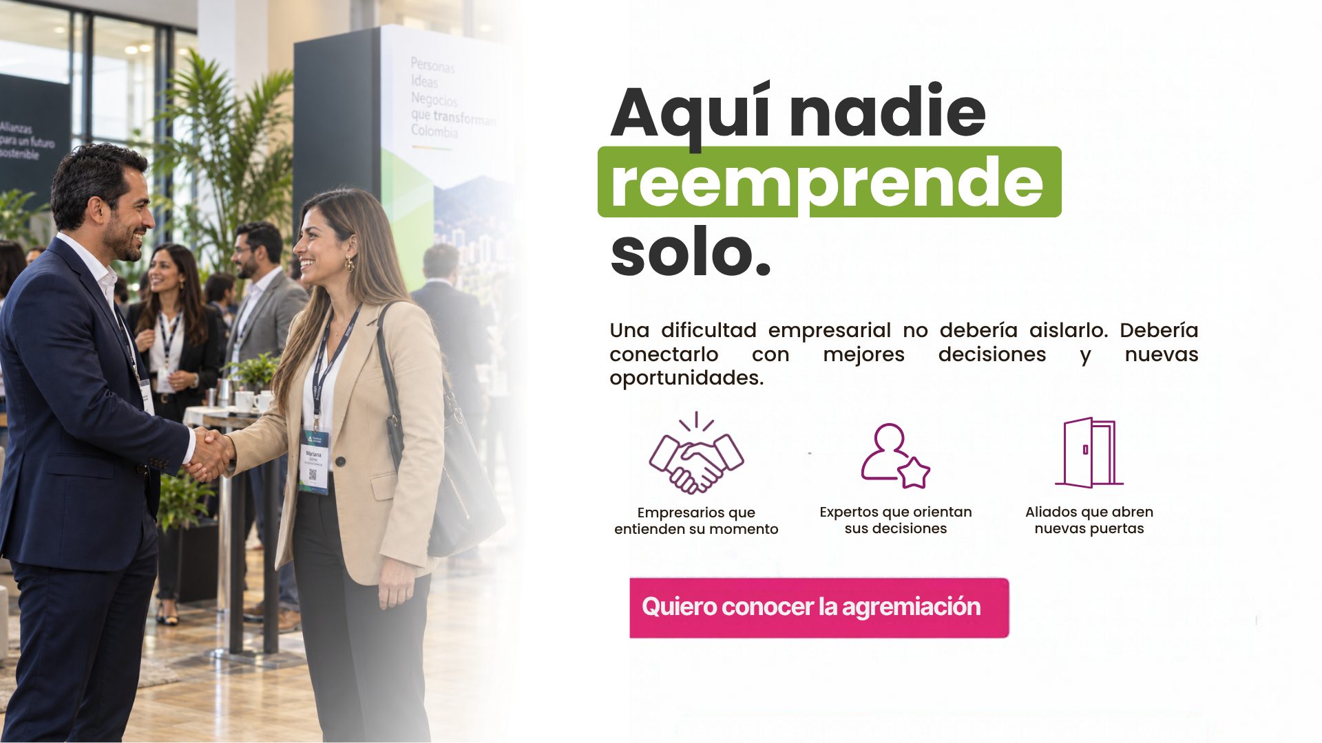 Aquí nadie reemprende solo. Una dificultad empresarial no debería aislarlo. Debería conectarlo con mejores decisiones y nuevas oportunidades. Empresarios que entienden su momento, expertos que orientan sus decisiones y aliados que abren nuevas puertas. Quiero conocer la agremiación.